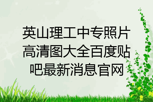 英山理工中专照片高清图大全百度贴吧最新消息官网