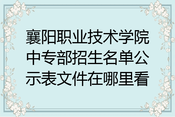 襄阳职业技术学院中专部招生名单公示表文件在哪里看