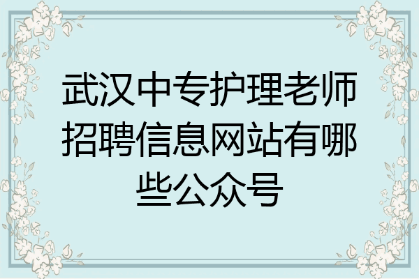武汉中专护理老师招聘信息网站有哪些公众号