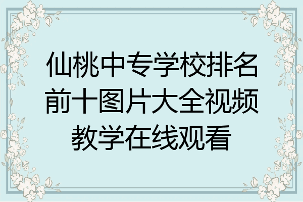 仙桃中专学校排名前十图片大全视频教学在线观看