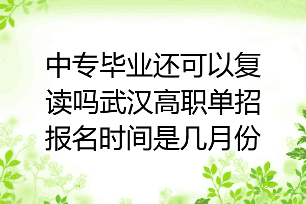 中专毕业还可以复读吗武汉高职单招报名时间是几月份