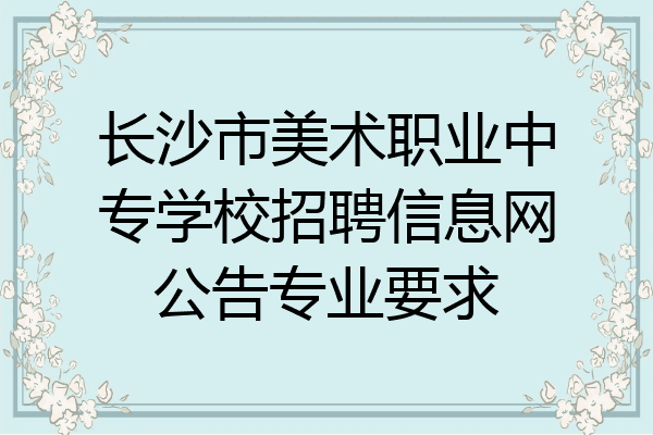 长沙市美术职业中专学校招聘信息网公告专业要求