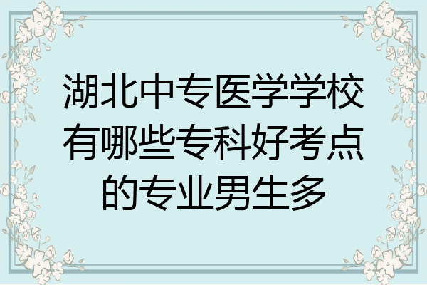 湖北中专医学学校有哪些专科好考点的专业男生多