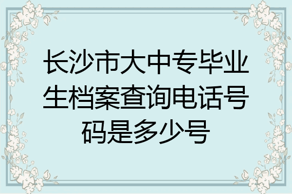 长沙市大中专毕业生档案查询电话号码是多少号
