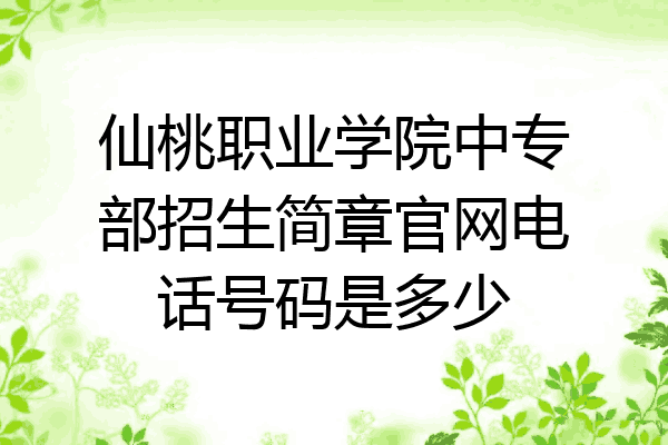 仙桃职业学院中专部招生简章官网电话号码是多少