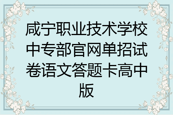 咸宁职业技术学校中专部官网单招试卷语文答题卡高中版
