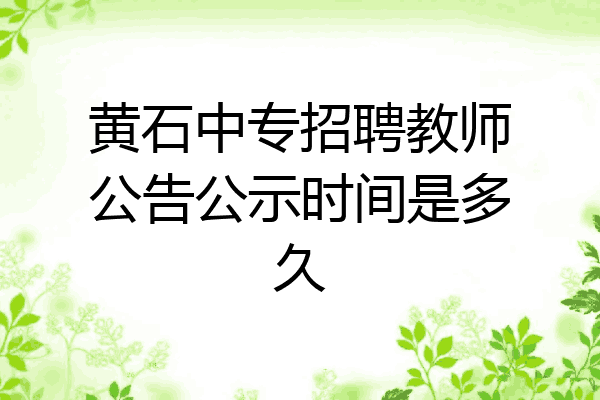黄石中专招聘教师公告公示时间是多久