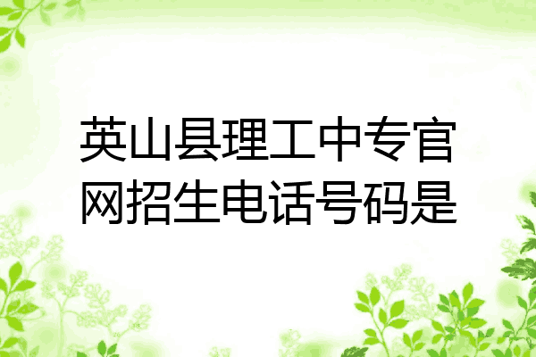 英山县理工中专官网招生电话号码是