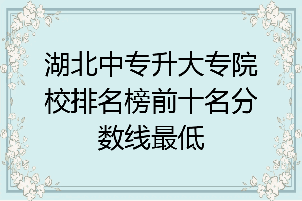 湖北中专升大专院校排名榜前十名分数线最低