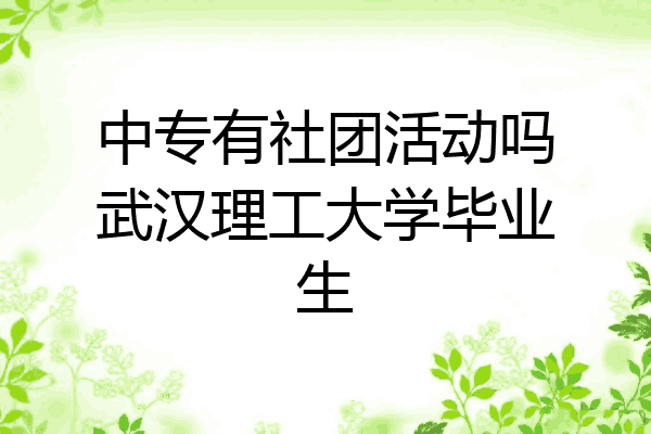中专有社团活动吗武汉理工大学毕业生