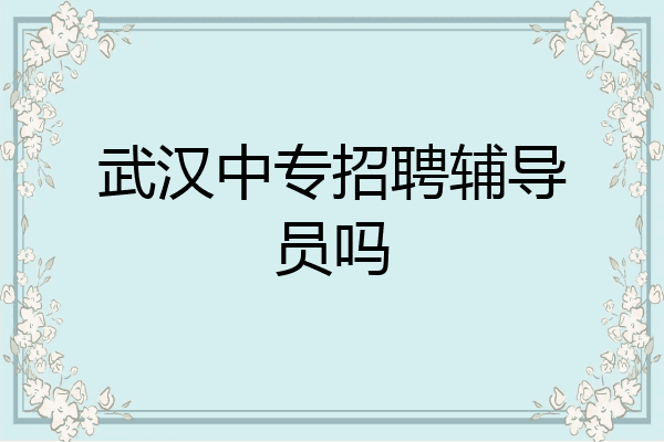武汉中专招聘辅导员吗