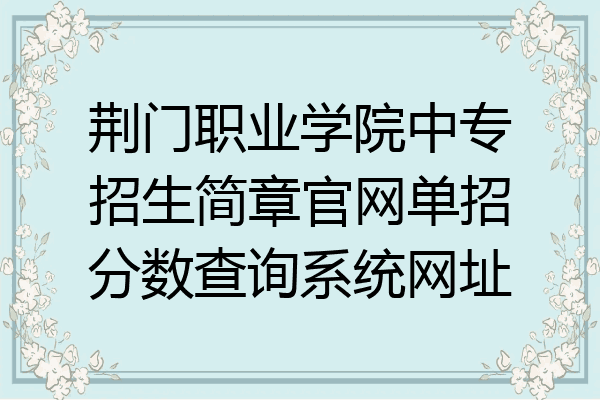 荆门职业学院中专招生简章官网单招分数查询系统网址
