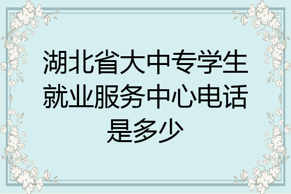 湖北省大中专学生就业服务中心电话是多少