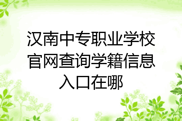 汉南中专职业学校官网查询学籍信息入口在哪