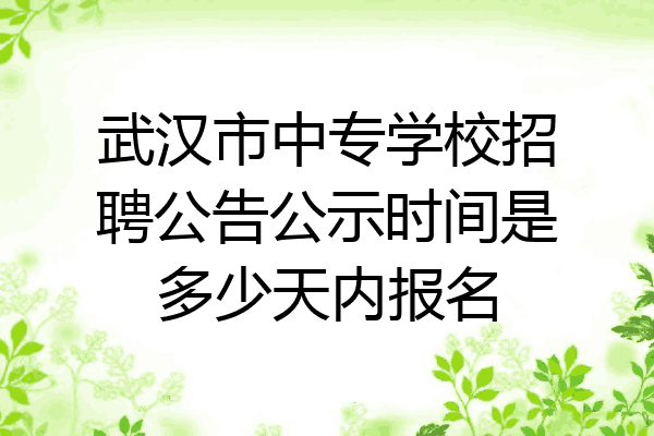 武汉市中专学校招聘公告公示时间是多少天内报名
