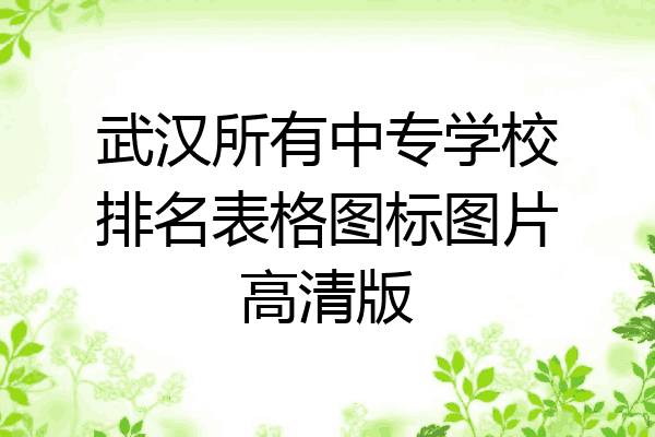 武汉所有中专学校排名表格图标图片高清版