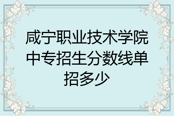 咸宁职业技术学院中专招生分数线单招多少