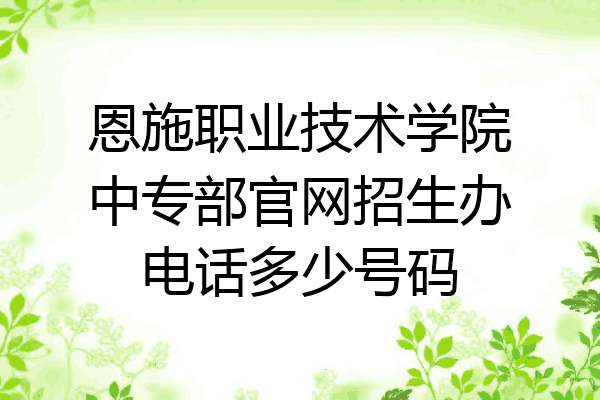 恩施职业技术学院中专部官网招生办电话多少号码
