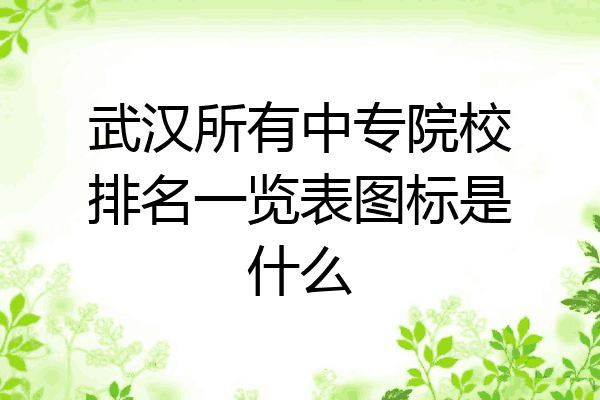 武汉所有中专院校排名一览表图标是什么