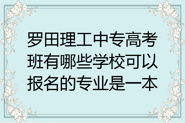 罗田理工中专高考班有哪些学校可以报名的专业是一本