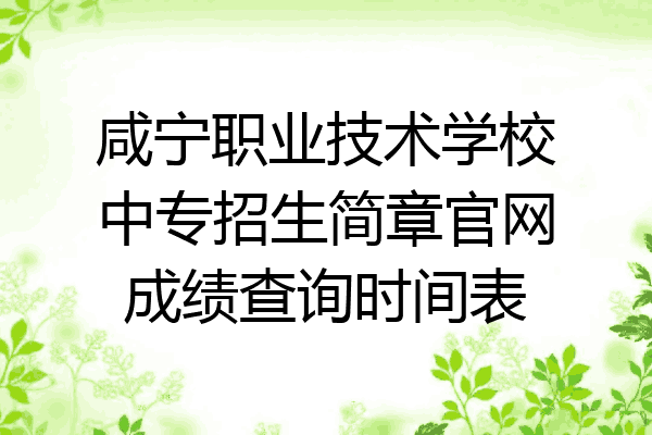 咸宁职业技术学校中专招生简章官网成绩查询时间表