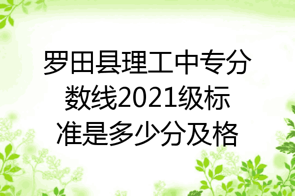 罗田县理工中专分数线2021级标准是多少分及格
