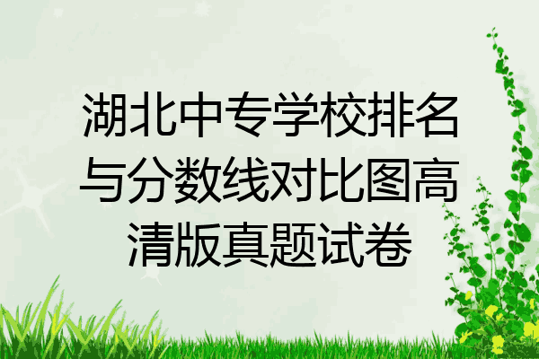 湖北中专学校排名与分数线对比图高清版真题试卷