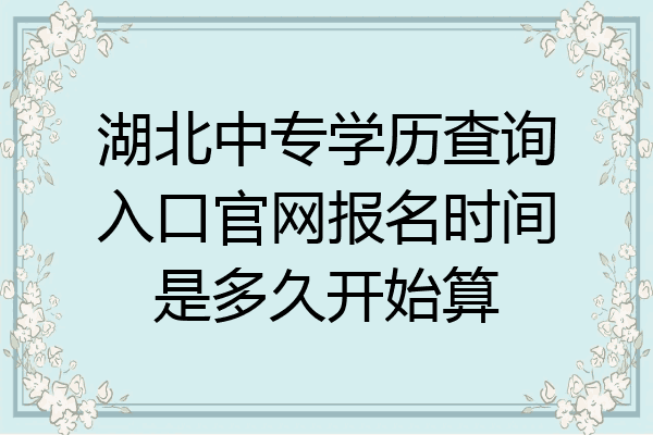 湖北中专学历查询入口官网报名时间是多久开始算