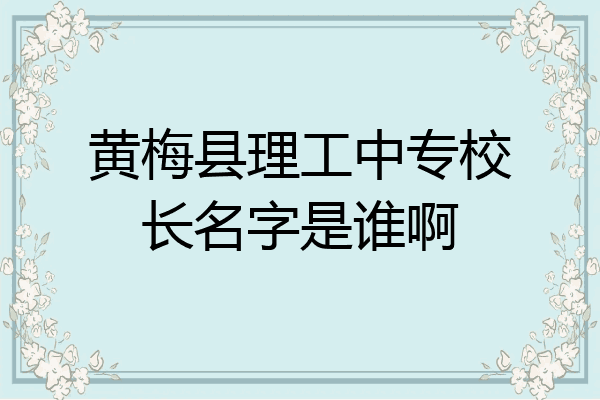 黄梅县理工中专校长名字是谁啊