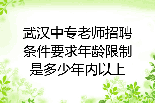 武汉中专老师招聘条件要求年龄限制是多少年内以上