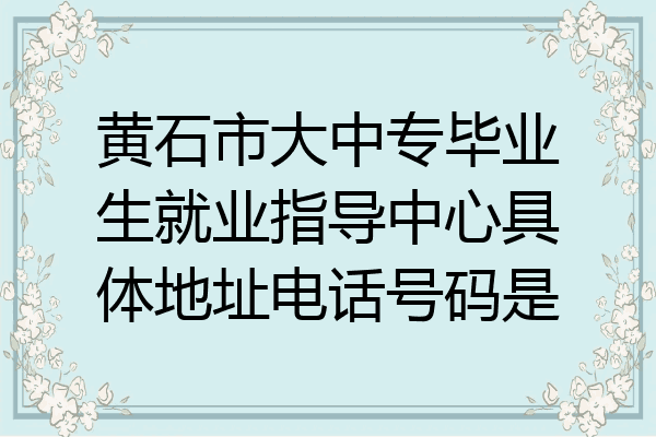 黄石市大中专毕业生就业指导中心具体地址电话号码是