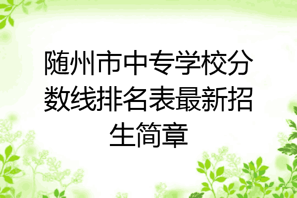 随州市中专学校分数线排名表最新招生简章
