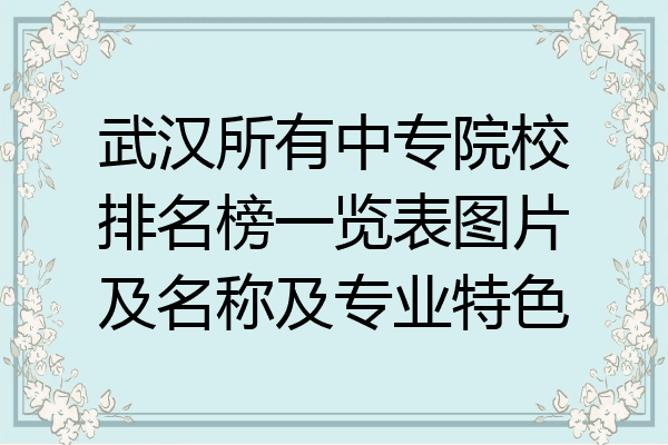 武汉所有中专院校排名榜一览表图片及名称及专业特色