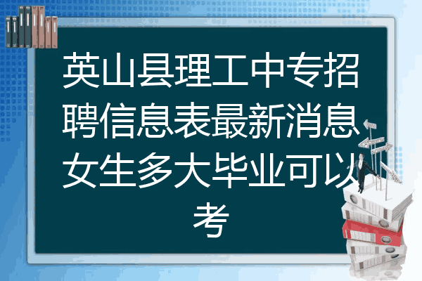 英山县理工中专招聘信息表最新消息女生多大毕业可以考