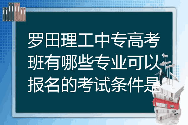 罗田理工中专高考班有哪些专业可以报名的考试条件是