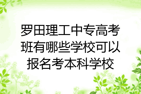 罗田理工中专高考班有哪些学校可以报名考本科学校