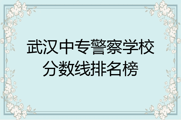 武汉中专警察学校分数线排名榜