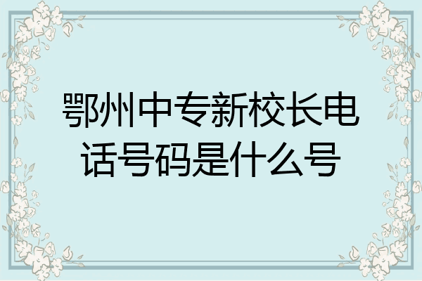 鄂州中专新校长电话号码是什么号