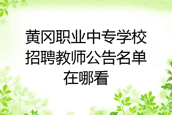 黄冈职业中专学校招聘教师公告名单在哪看