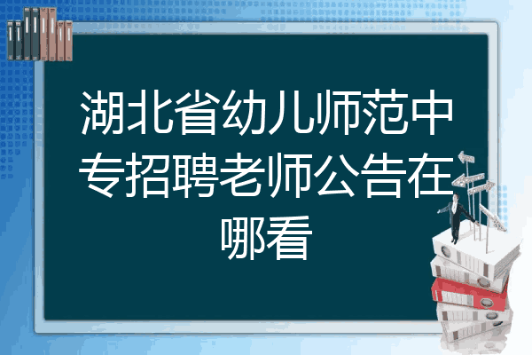 湖北省幼儿师范中专招聘老师公告在哪看