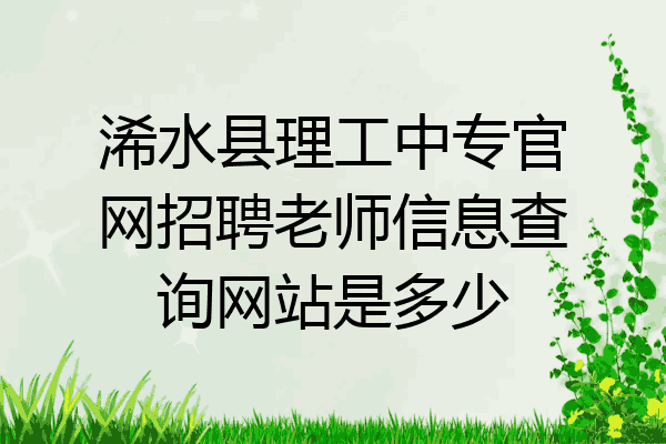 浠水县理工中专官网招聘老师信息查询网站是多少
