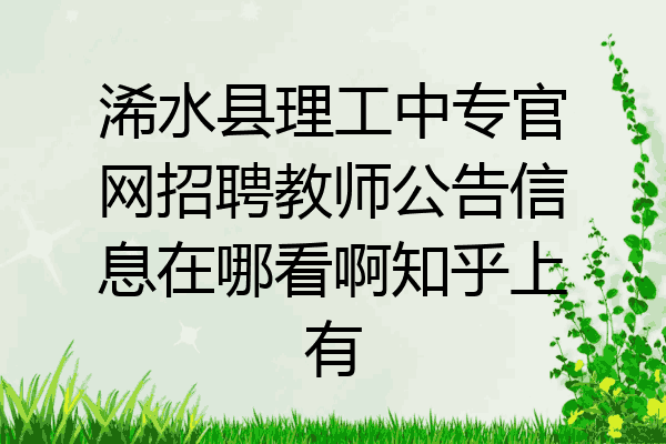 浠水县理工中专官网招聘教师公告信息在哪看啊知乎上有