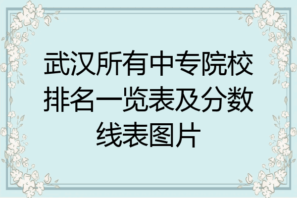 武汉所有中专院校排名一览表及分数线表图片