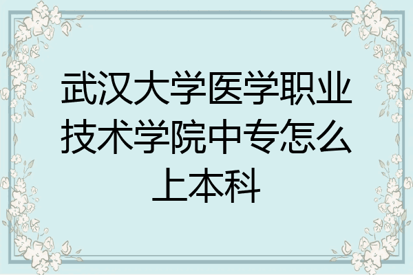 武汉大学医学职业技术学院中专怎么上本科