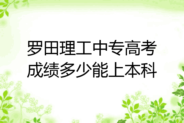 罗田理工中专高考成绩多少能上本科