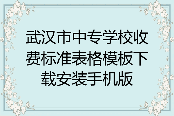 武汉市中专学校收费标准表格模板下载安装手机版