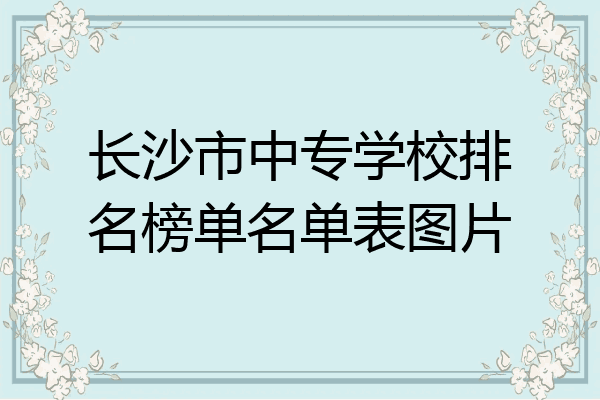 长沙市中专学校排名榜单名单表图片
