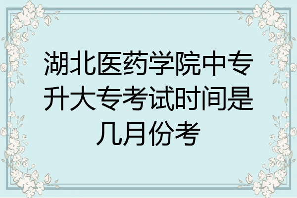 湖北医药学院中专升大专考试时间是几月份考