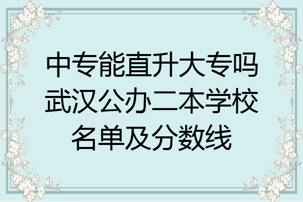 中专能直升大专吗武汉公办二本学校名单及分数线