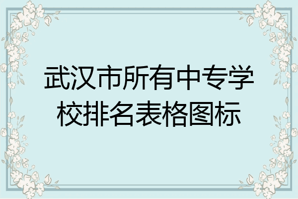 武汉市所有中专学校排名表格图标